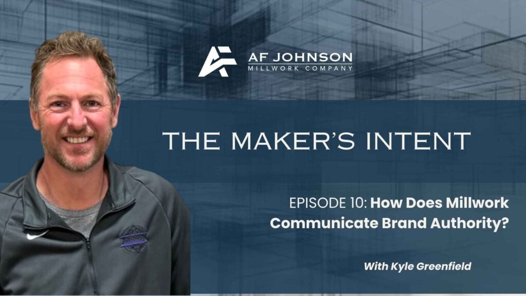 How Custom Millwork Communicates Brand Authority in Corporate Spaces 6 The Maker's Intent podcast Episode 10 with Kyle Greenfield of AF Johnson Millwork Company on how millwork communicates brand authority in corporate spaces